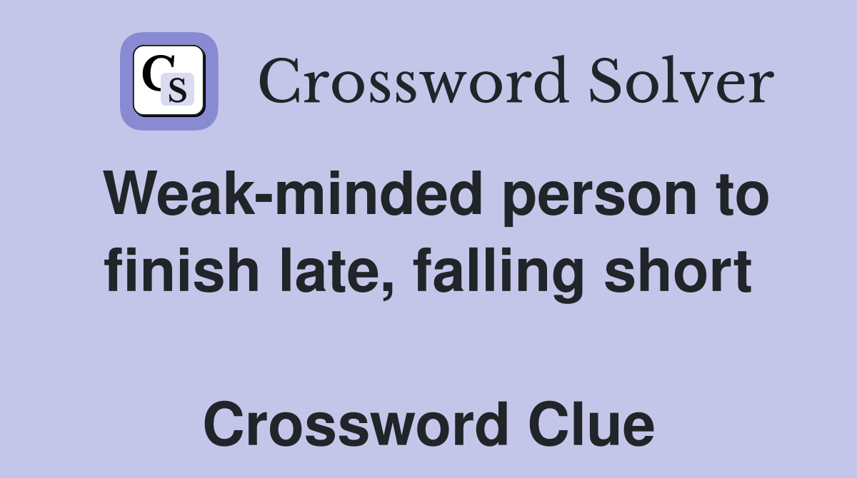 Weak-minded person to finish late, falling short  Crossword Clue