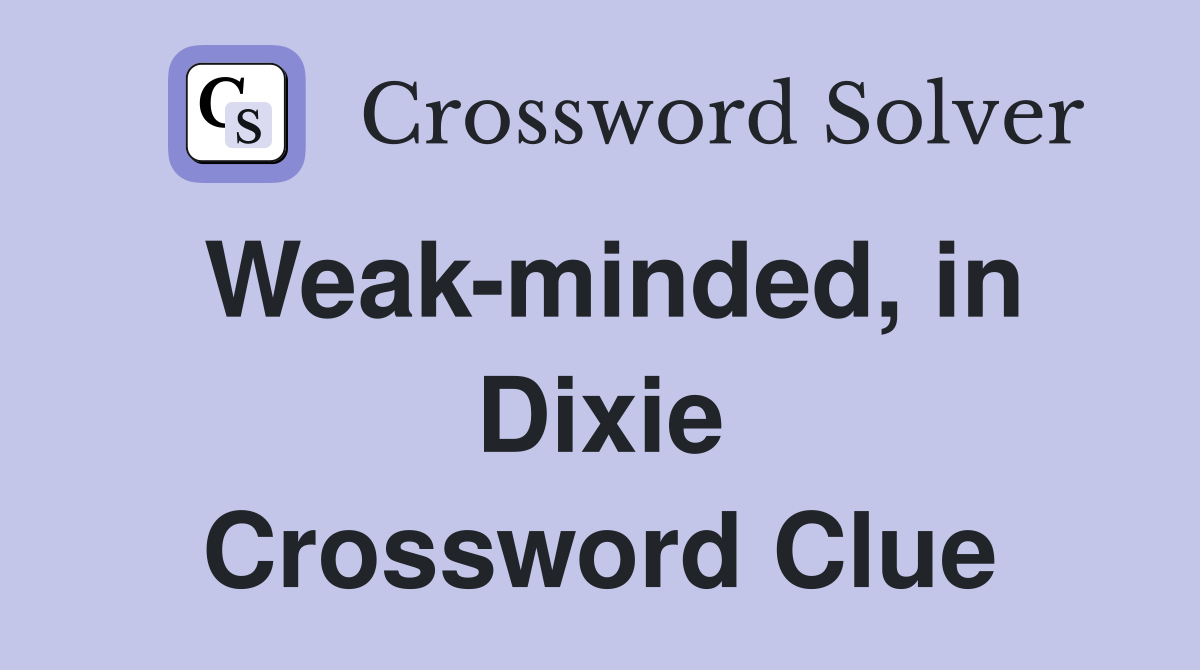 Weak-minded, in Dixie Crossword Clue