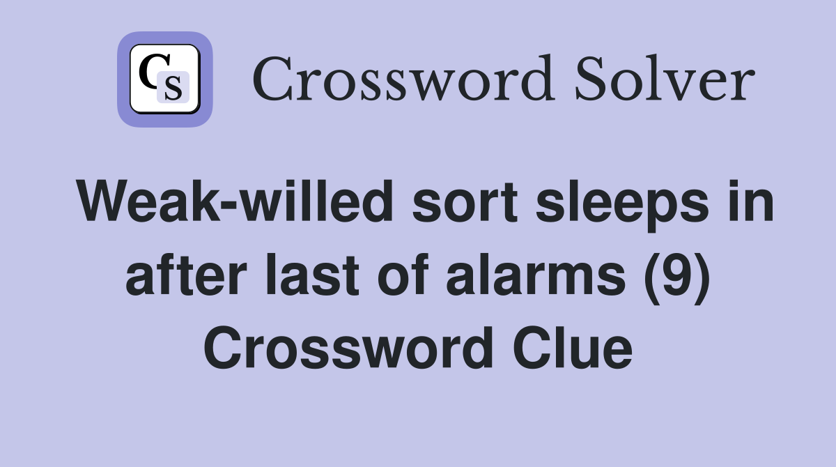 Weak-willed sort sleeps in after last of alarms (9) Crossword Clue
