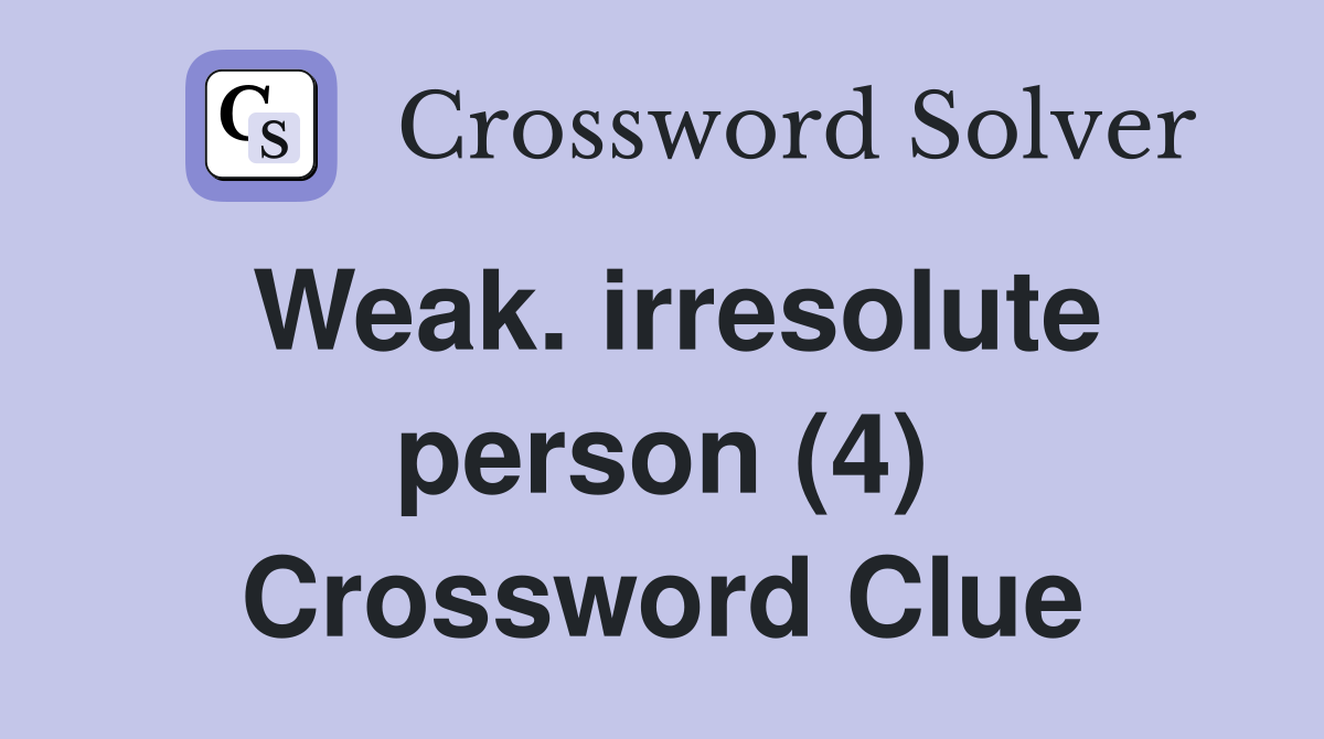Weak. irresolute person (4) Crossword Clue