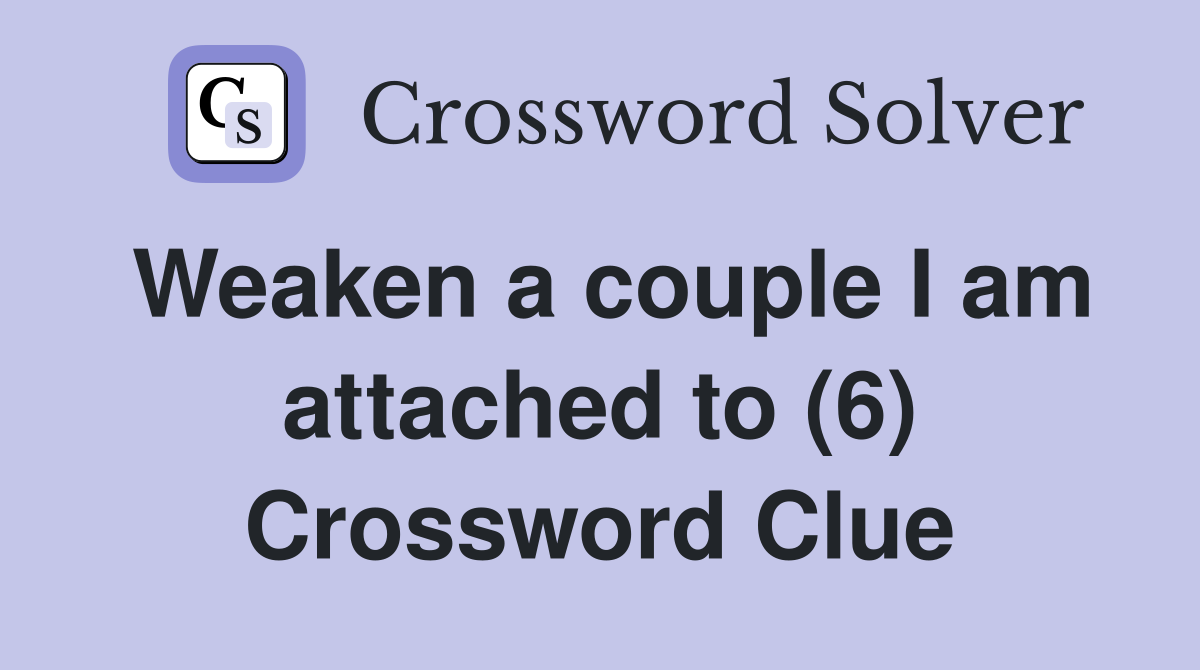 Weaken a couple I am attached to (6) Crossword Clue