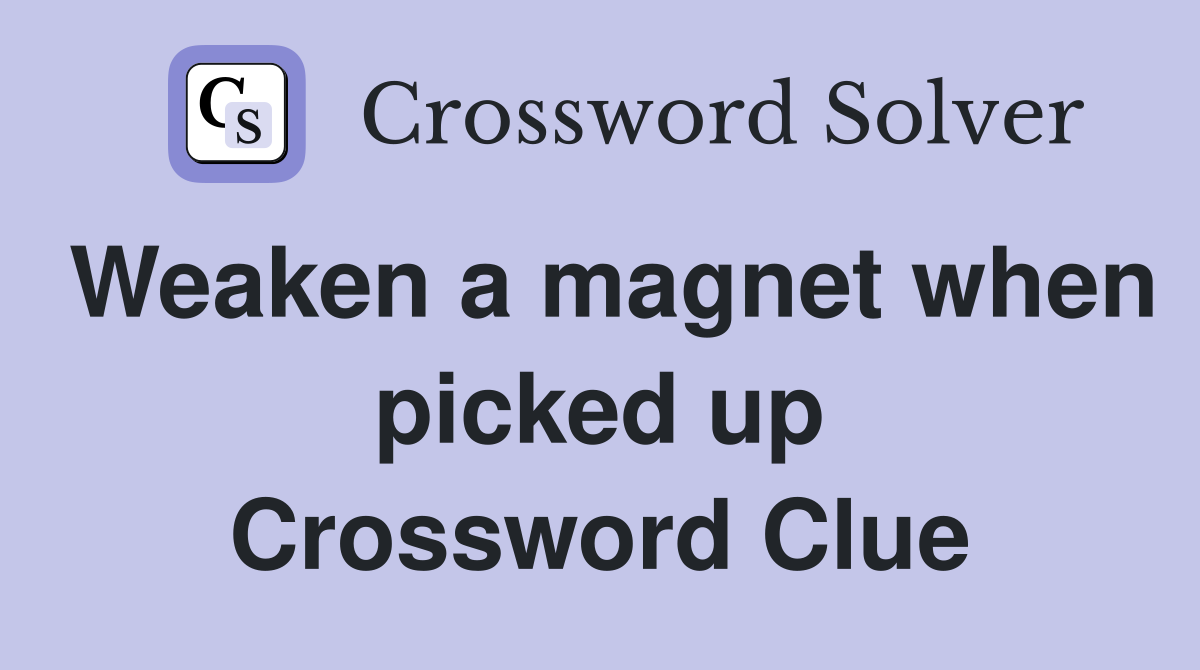 Weaken a magnet when picked up Crossword Clue