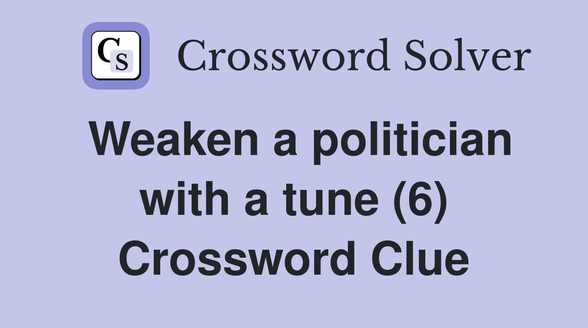 Weaken a politician with a tune (6) Crossword Clue
