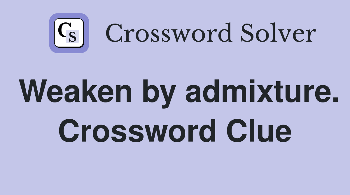 Weaken by admixture. Crossword Clue