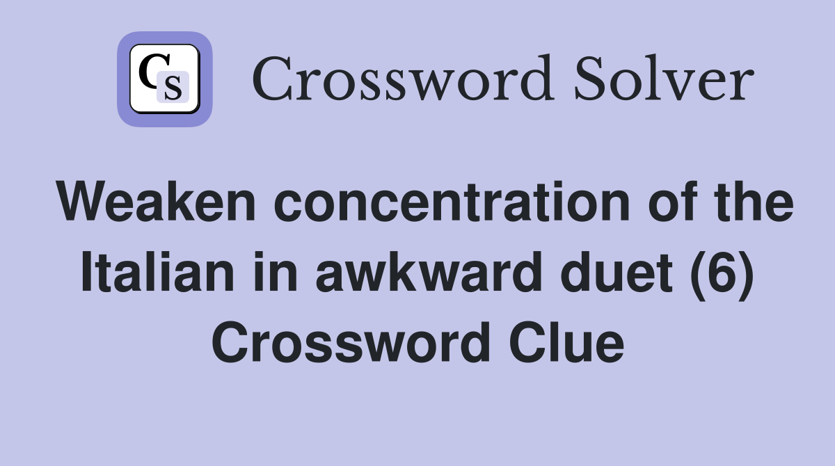 Weaken concentration of the Italian in awkward duet (6) Crossword Clue