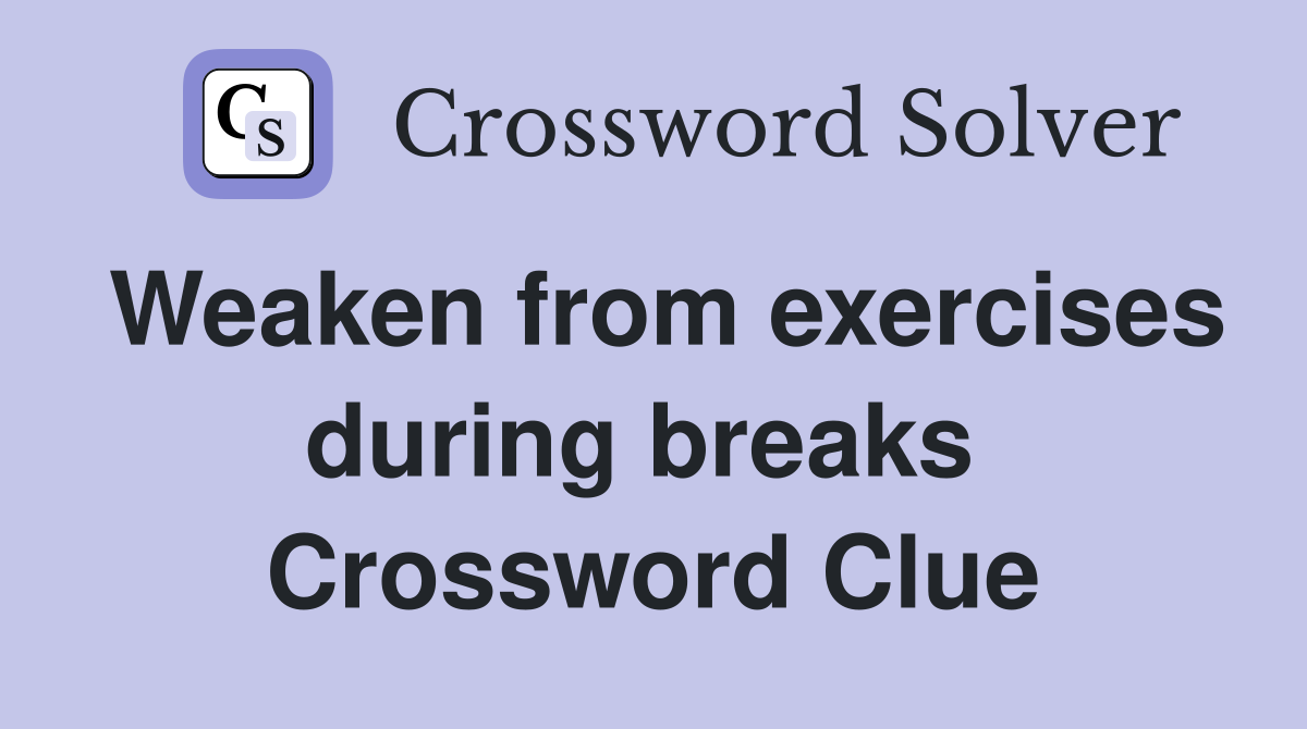 Weaken from exercises during breaks  Crossword Clue