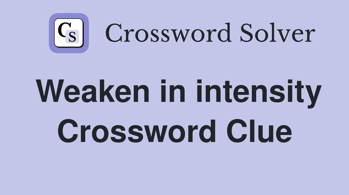 Weaken in intensity Crossword Clue
