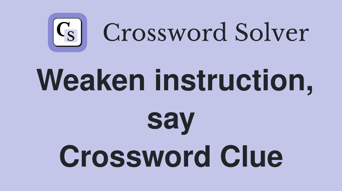 Weaken instruction, say Crossword Clue