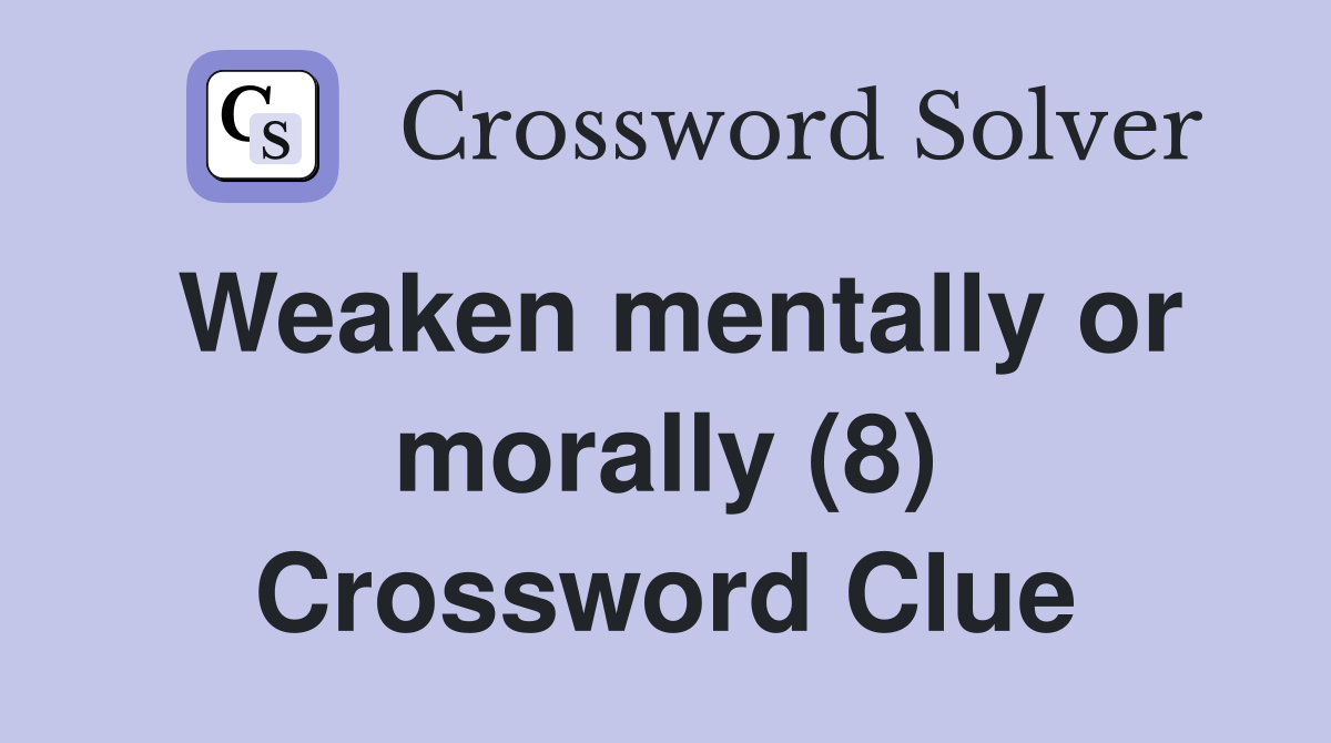 Weaken mentally or morally (8) Crossword Clue