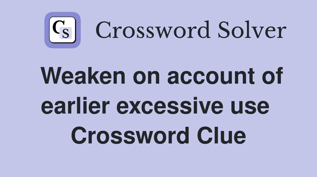 Weaken on account of earlier excessive use  Crossword Clue