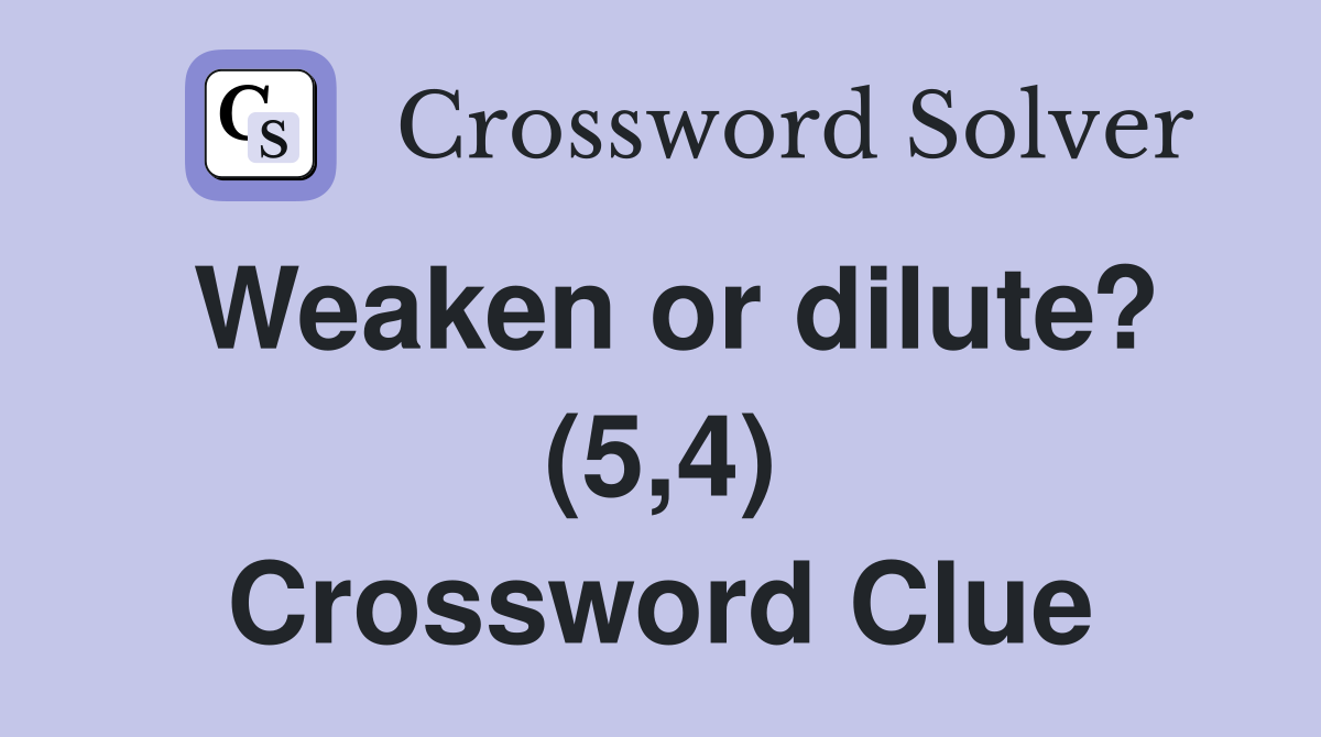 Weaken or dilute? (5,4) Crossword Clue