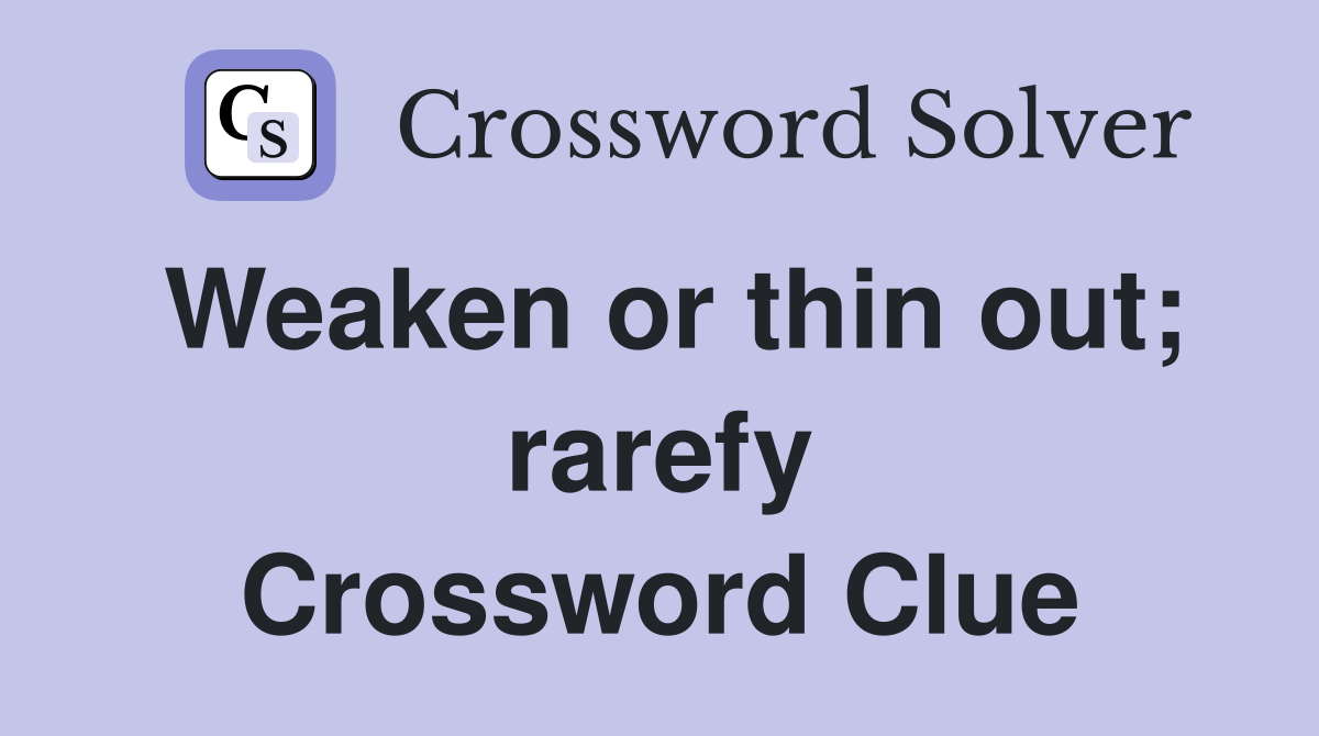 Weaken or thin out; rarefy Crossword Clue