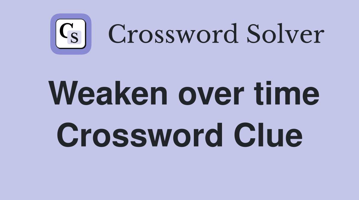 Weaken over time Crossword Clue
