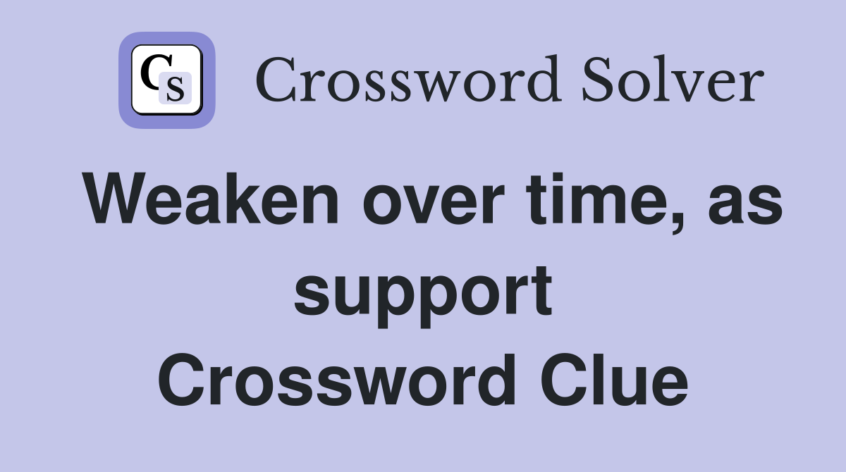 Weaken over time, as support Crossword Clue