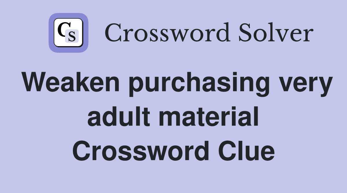 Weaken purchasing very adult material Crossword Clue