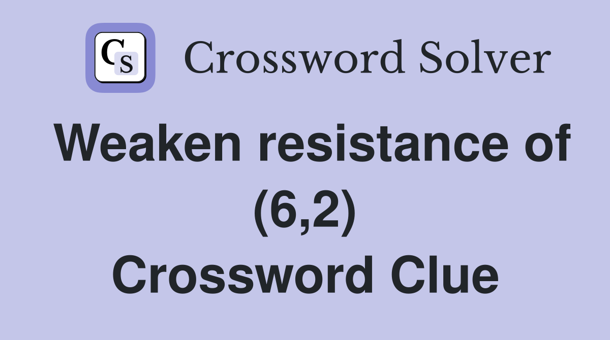 Weaken resistance of (6,2) Crossword Clue