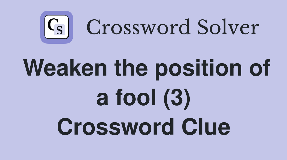 Weaken the position of a fool (3) Crossword Clue