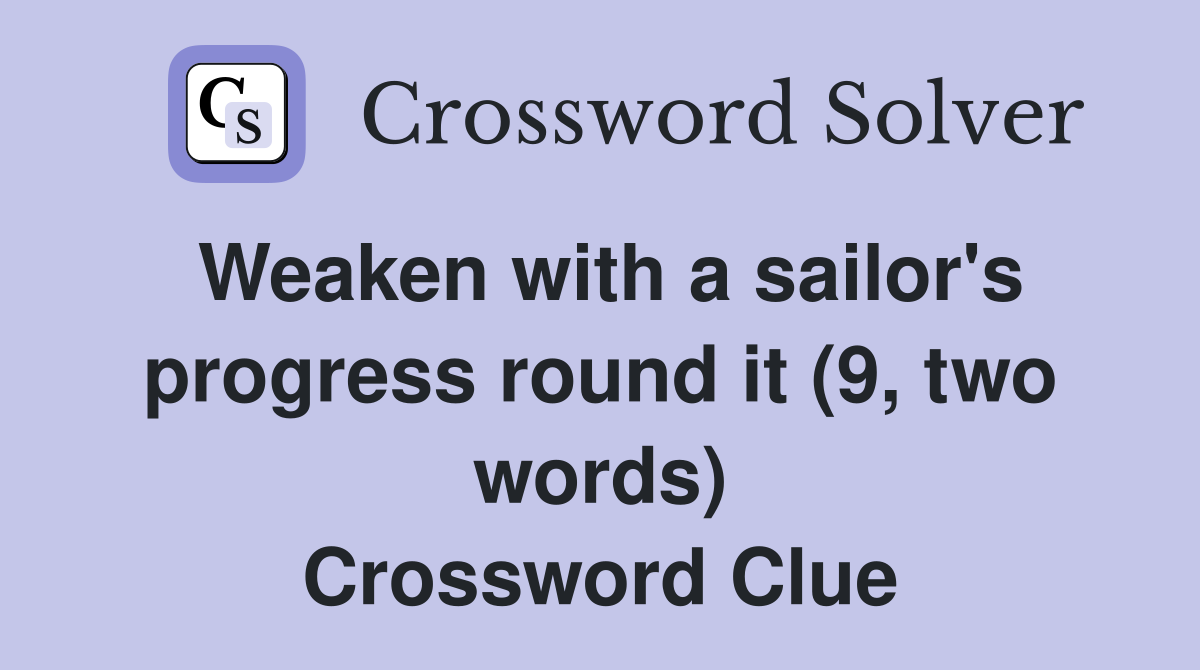 Weaken with a sailor's progress round it (9, two words) Crossword Clue