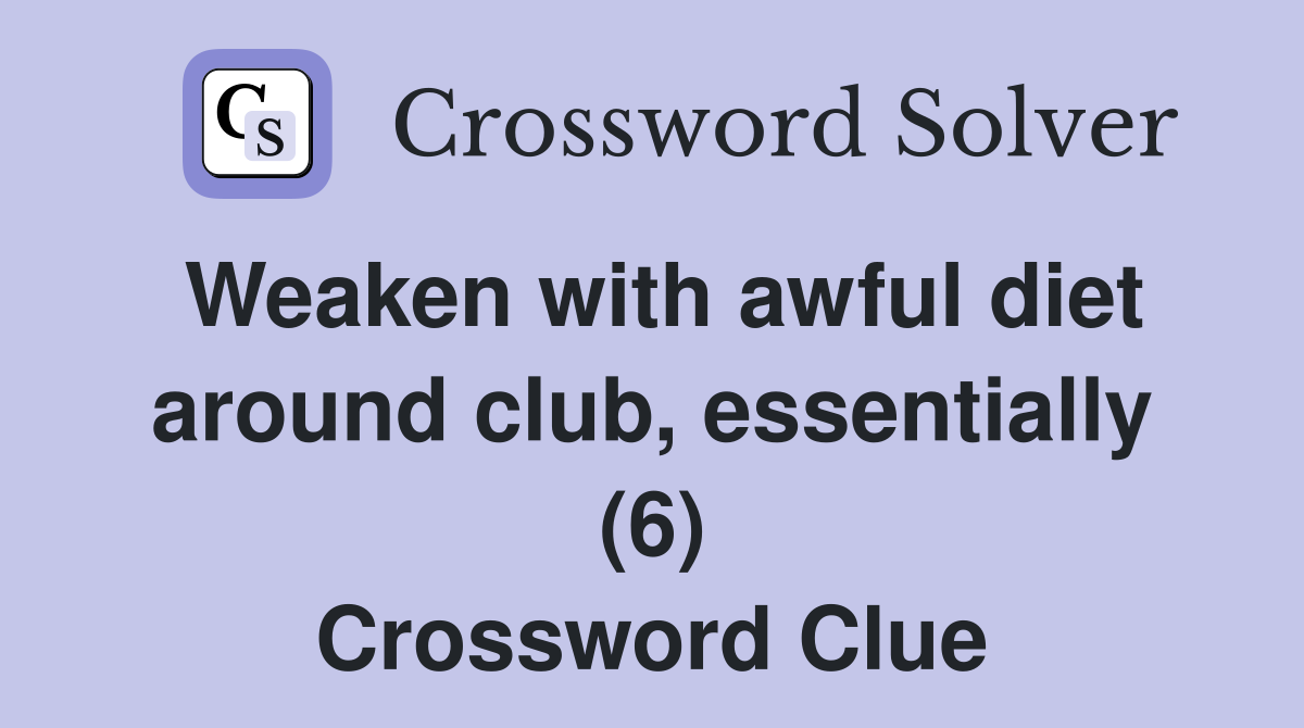 Weaken with awful diet around club, essentially (6) Crossword Clue