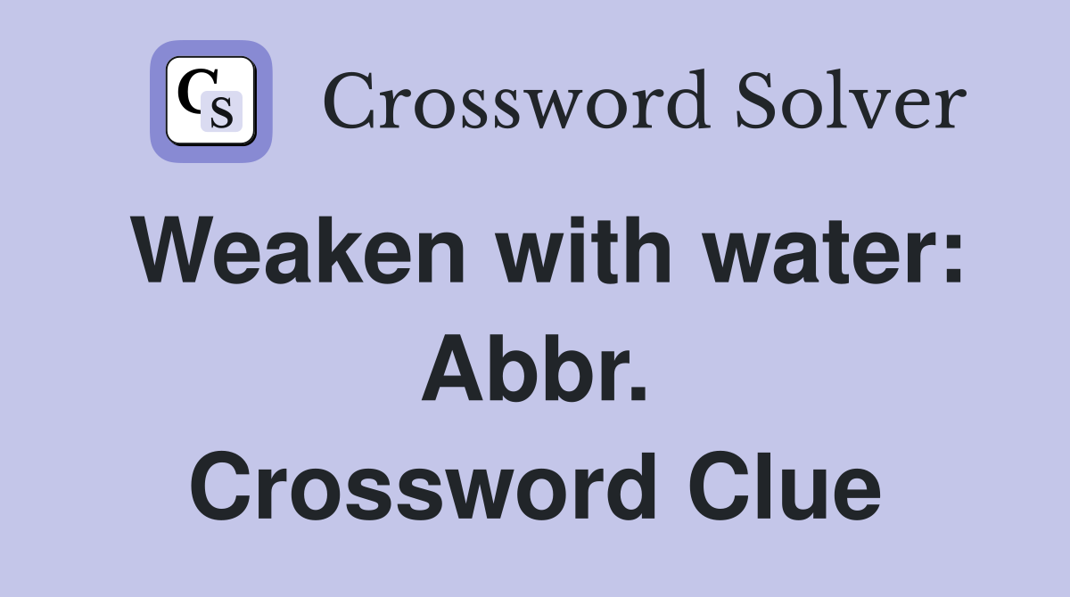 Weaken with water: Abbr. Crossword Clue