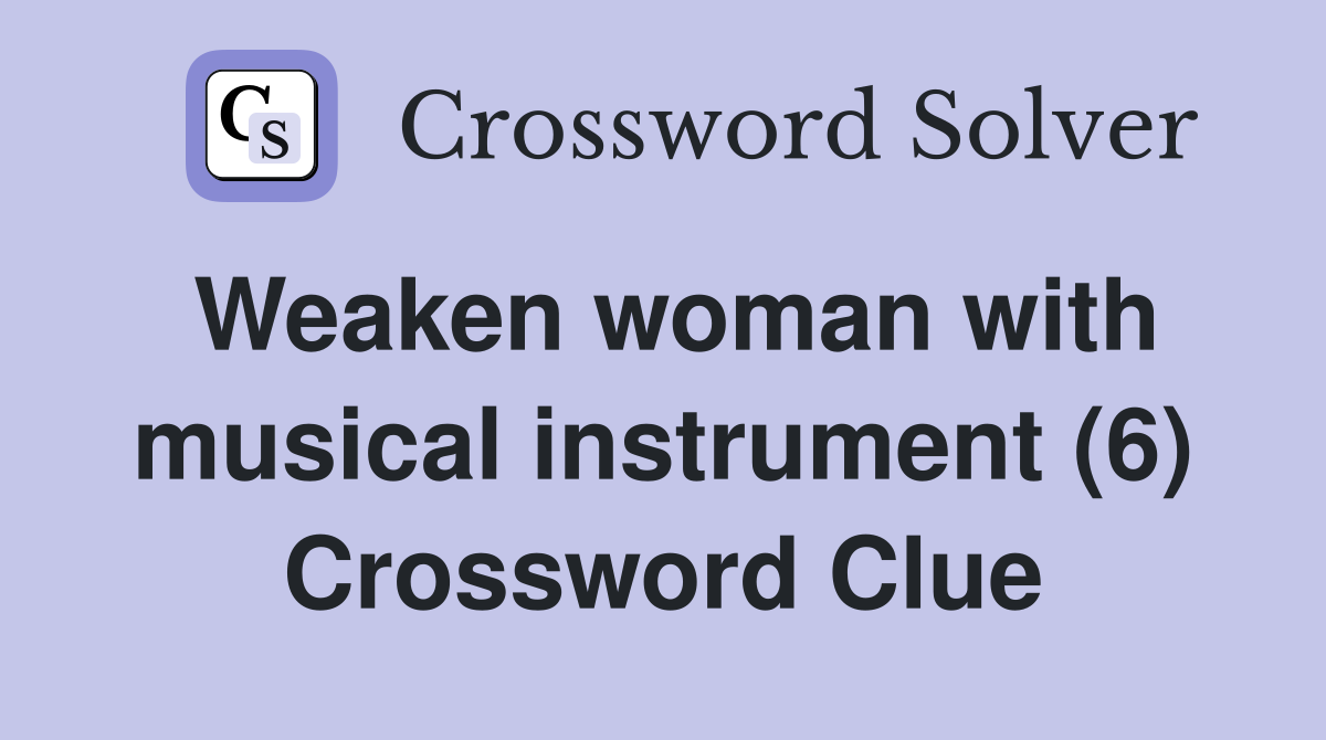 Weaken woman with musical instrument (6) Crossword Clue