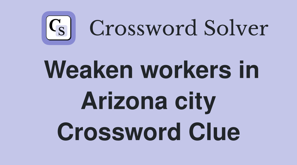 Weaken workers in Arizona city Crossword Clue