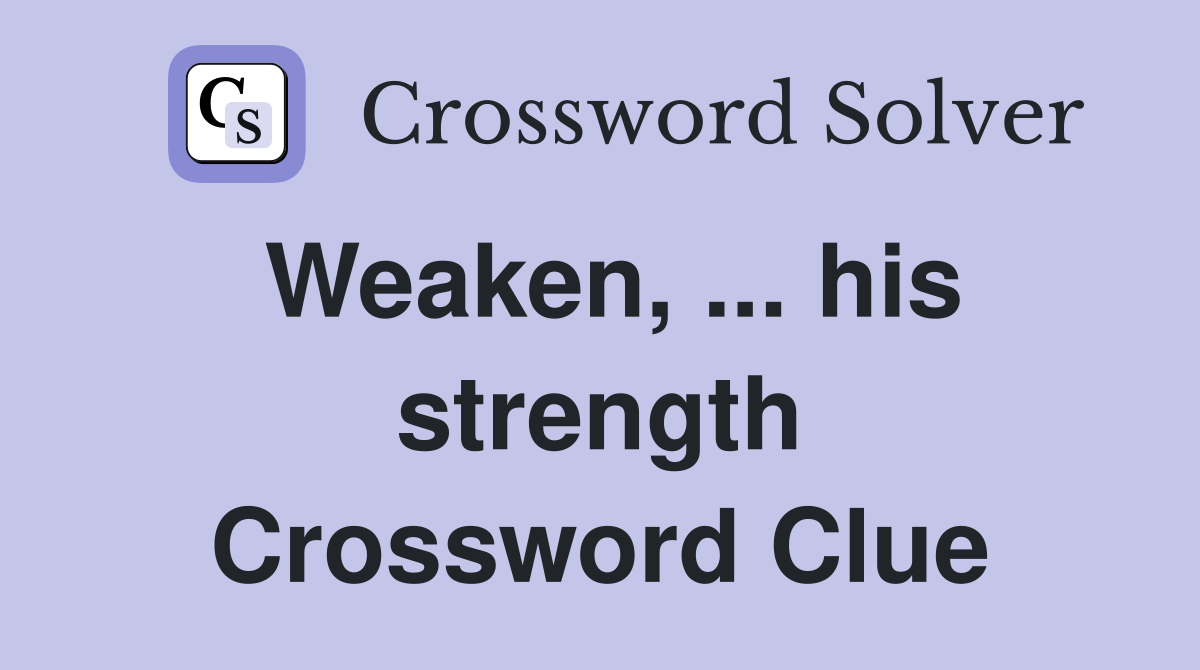 Weaken, ... his strength Crossword Clue