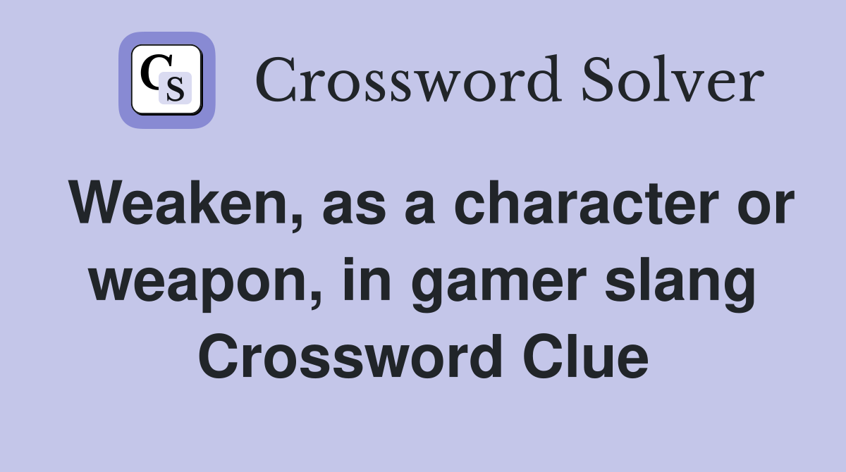 Weaken, as a character or weapon, in gamer slang Crossword Clue