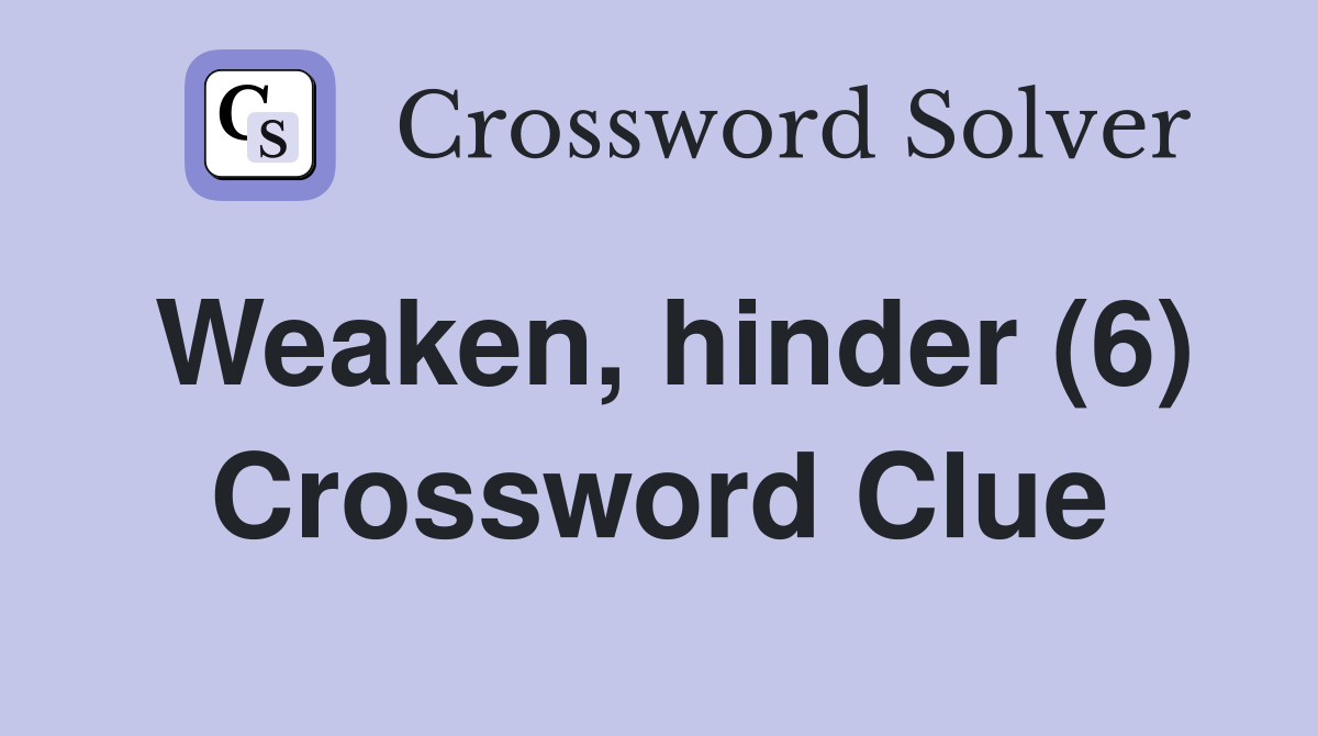 Weaken, hinder (6) Crossword Clue