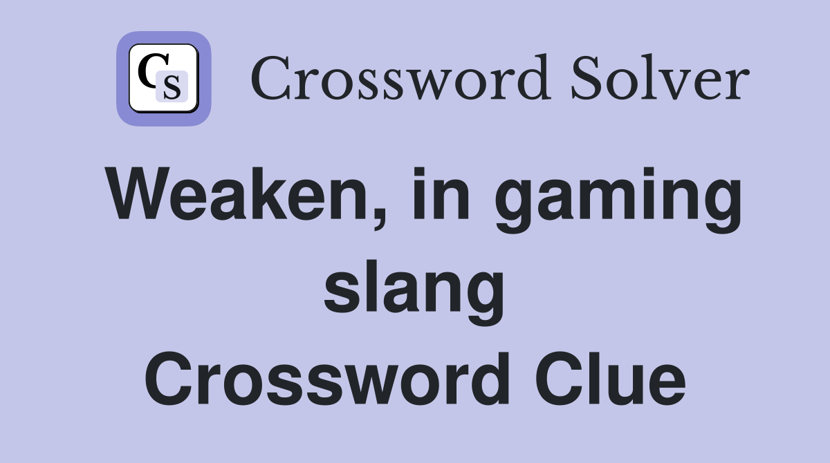Weaken, in gaming slang Crossword Clue