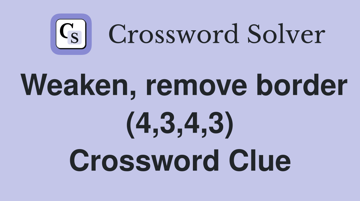 Weaken, remove border (4,3,4,3) Crossword Clue