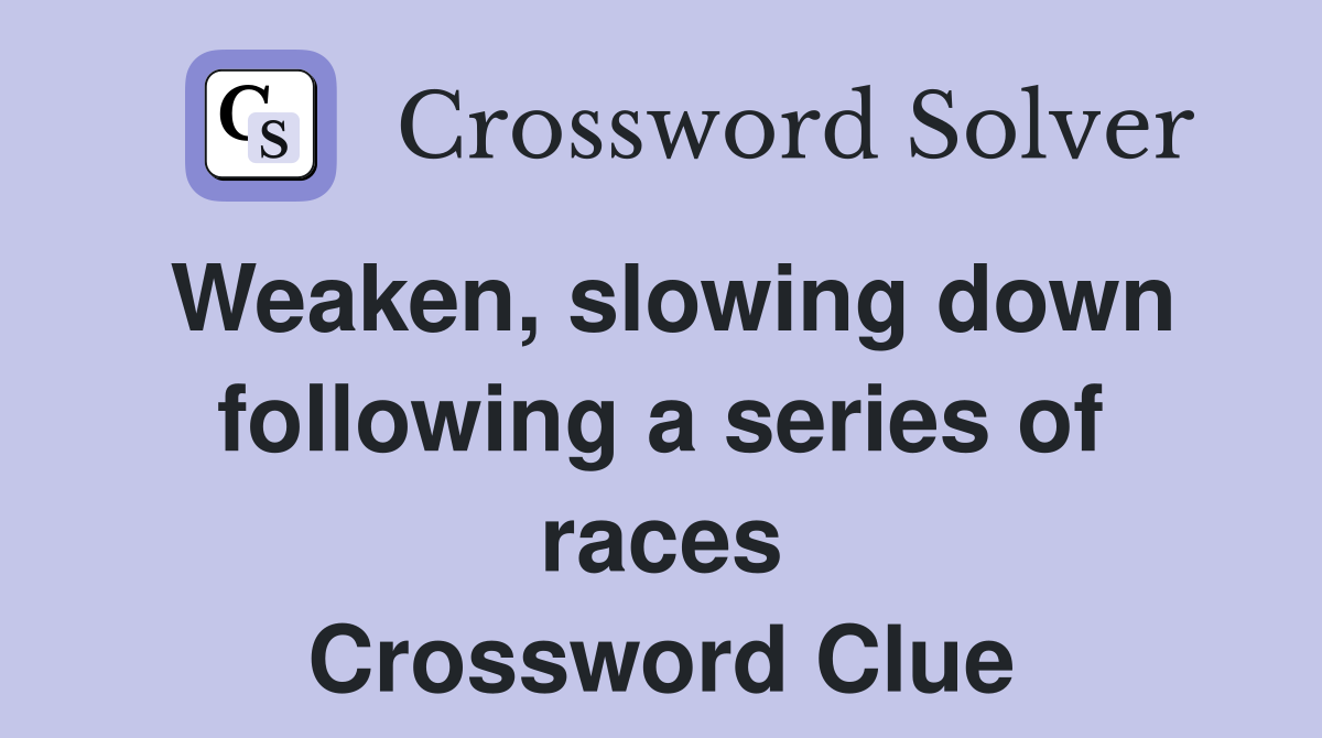 Weaken, slowing down following a series of races Crossword Clue