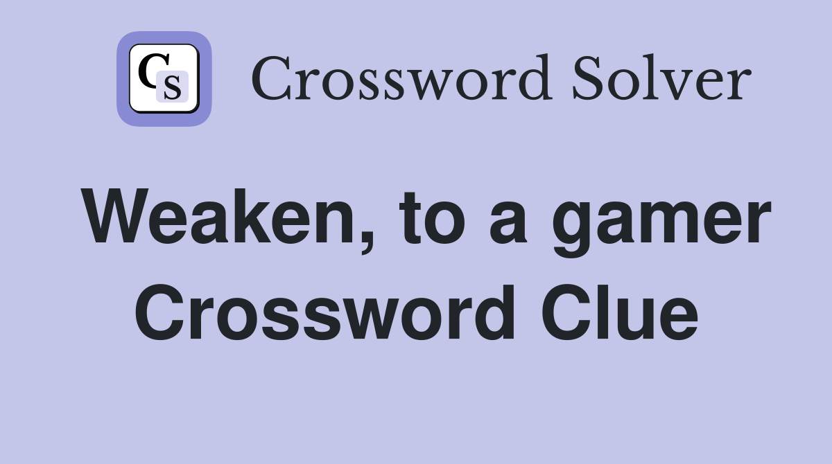 Weaken, to a gamer Crossword Clue