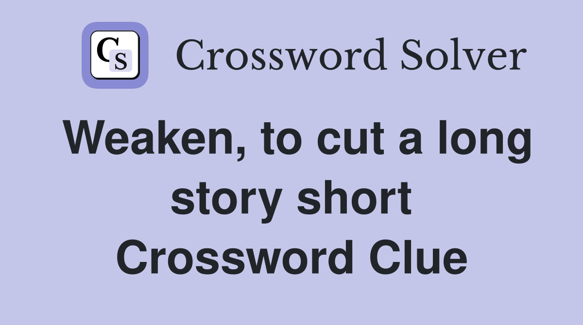 Weaken, to cut a long story short Crossword Clue