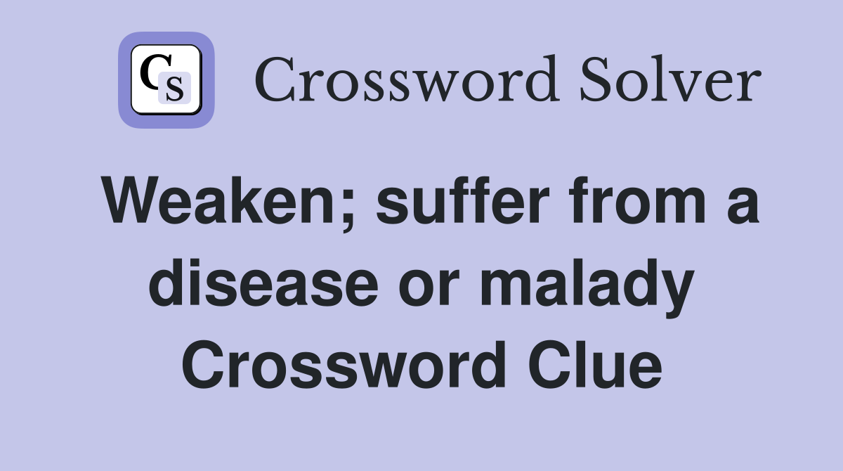 Weaken; suffer from a disease or malady Crossword Clue