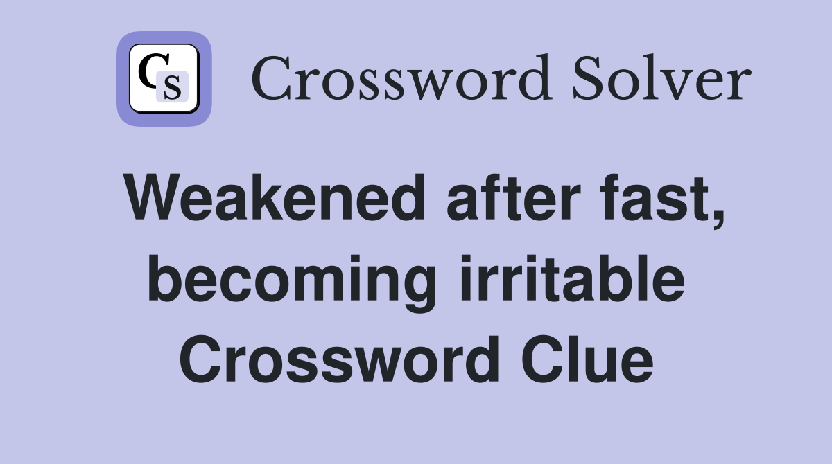 Weakened after fast, becoming irritable Crossword Clue