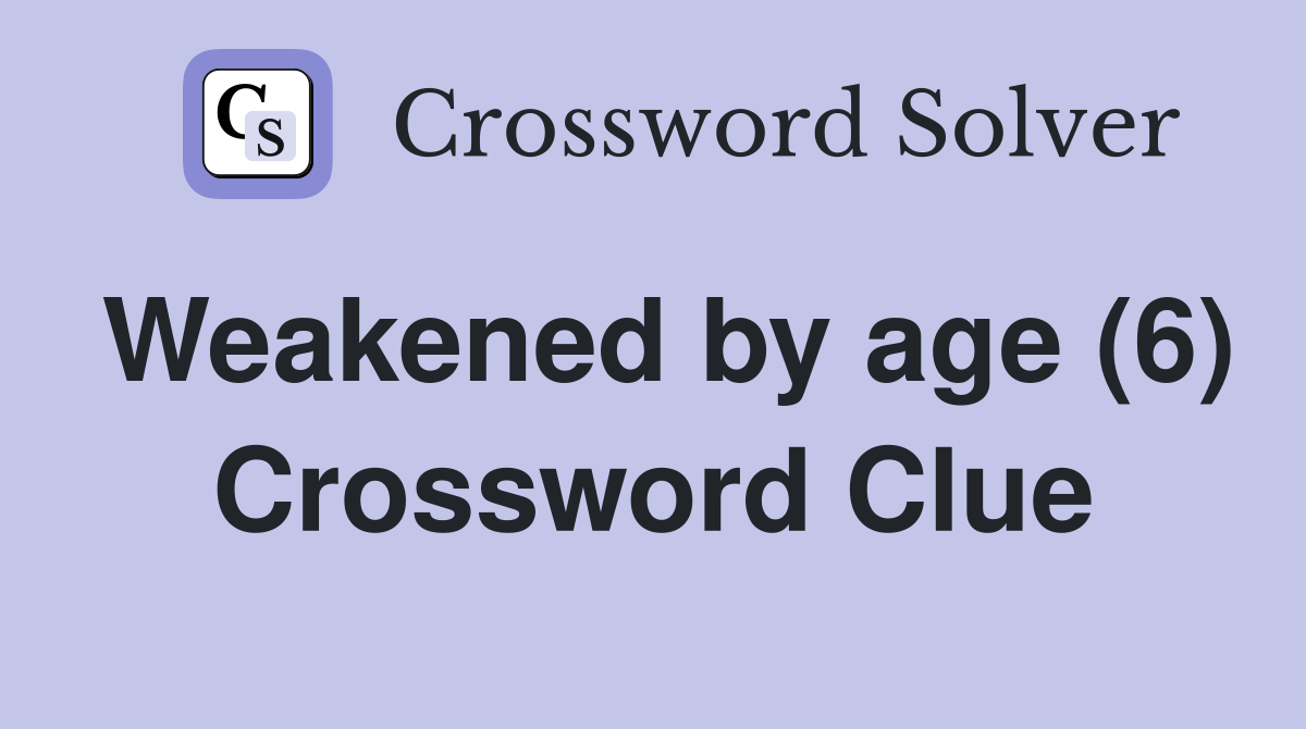 Weakened by age (6) Crossword Clue