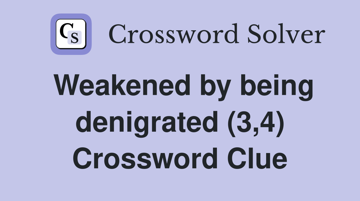 Weakened by being denigrated (3,4) Crossword Clue