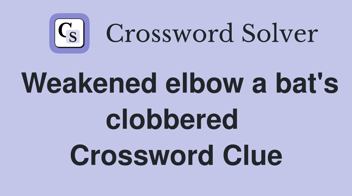 Weakened elbow a bat's clobbered  Crossword Clue