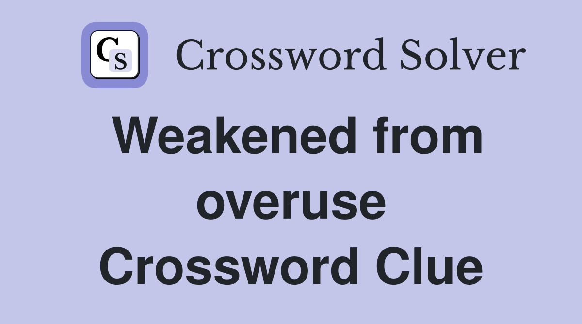 Weakened from overuse Crossword Clue