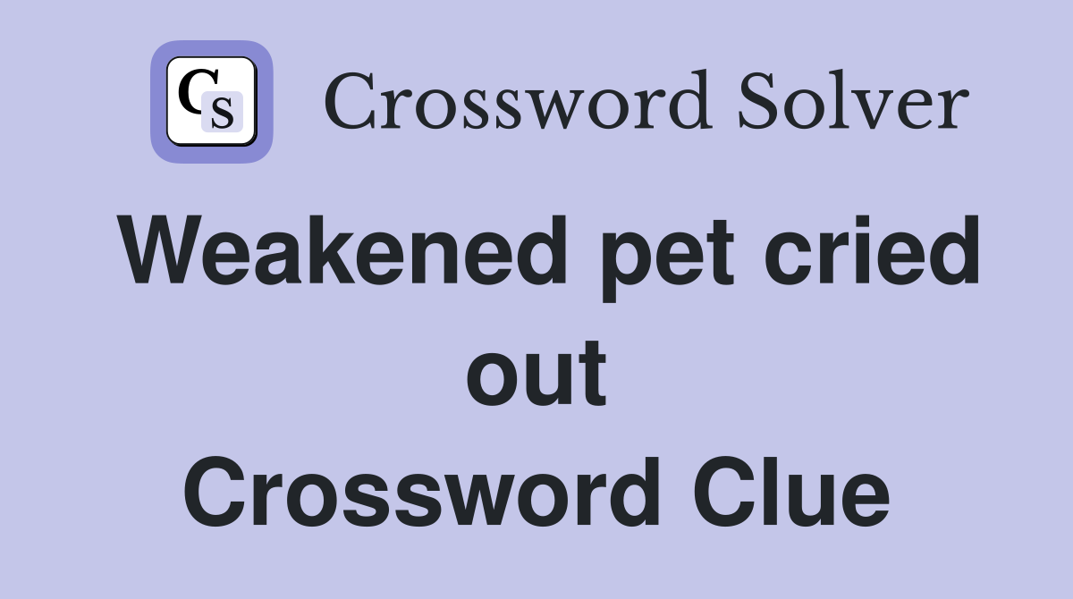 Weakened pet cried out Crossword Clue