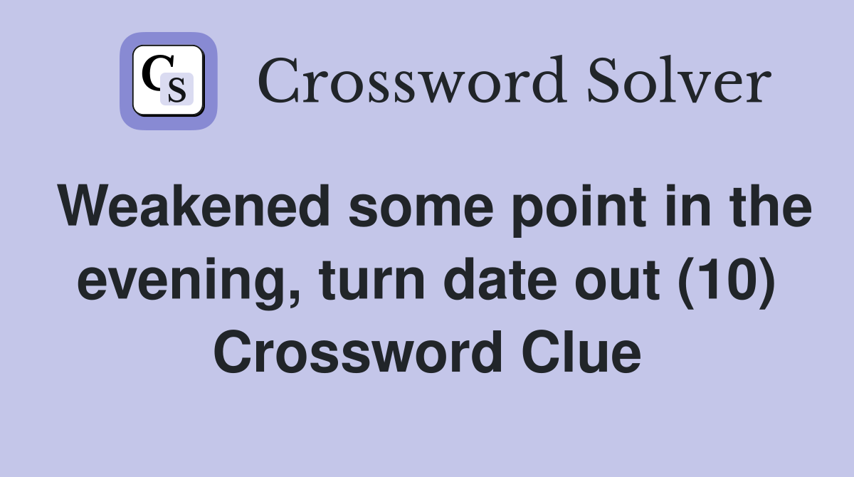 Weakened some point in the evening, turn date out (10) Crossword Clue