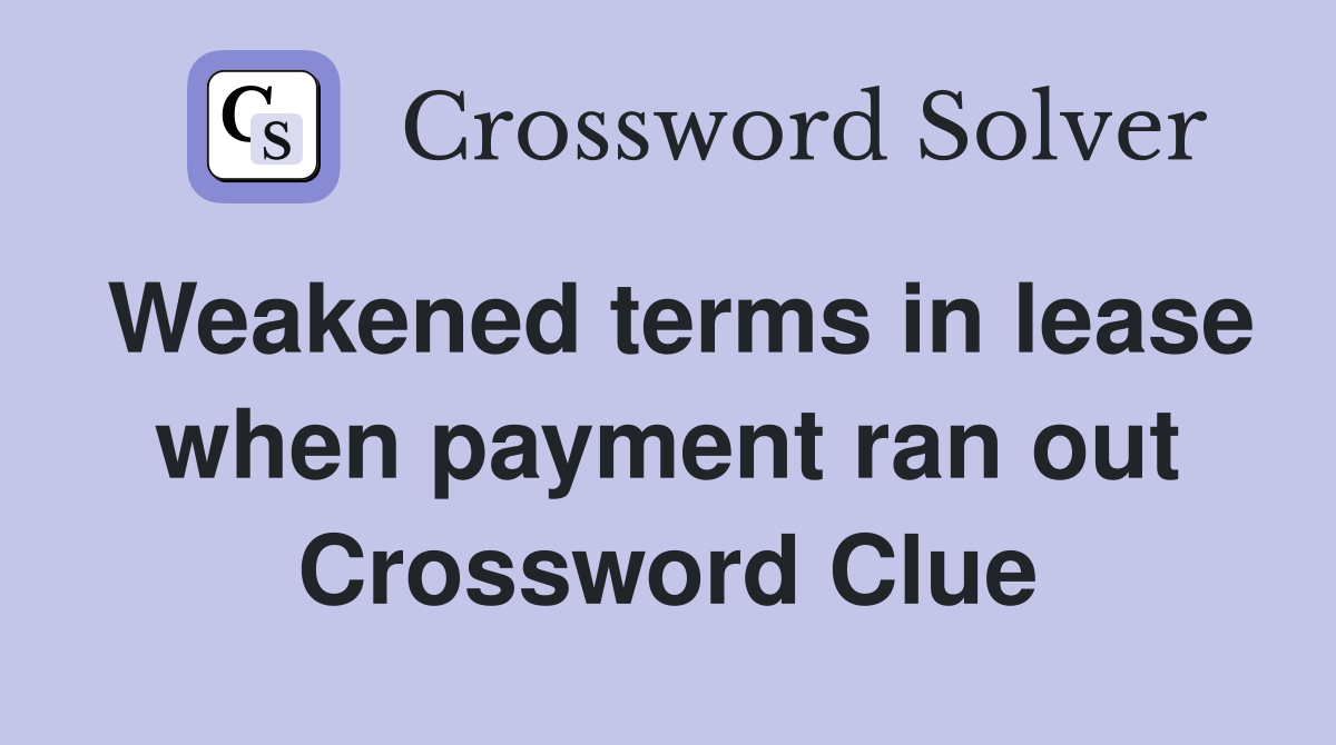 Weakened terms in lease when payment ran out Crossword Clue