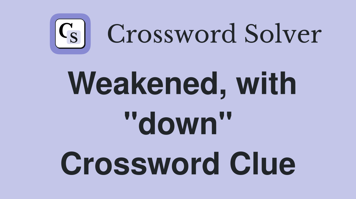 Weakened, with "down" Crossword Clue