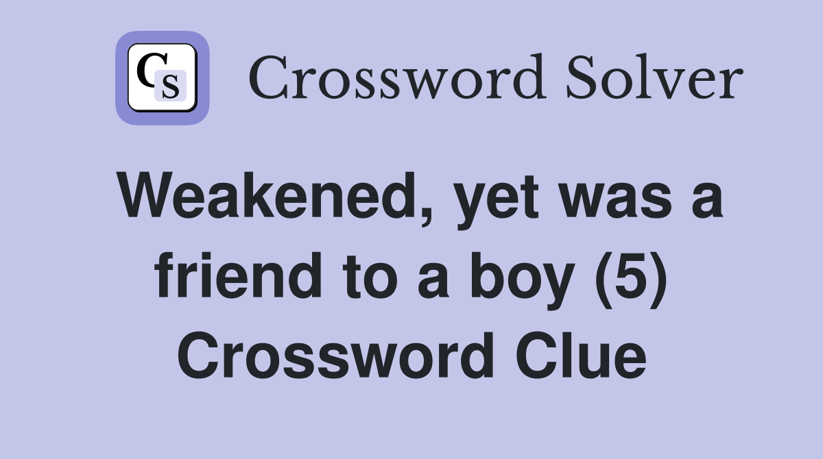 Weakened, yet was a friend to a boy (5) Crossword Clue