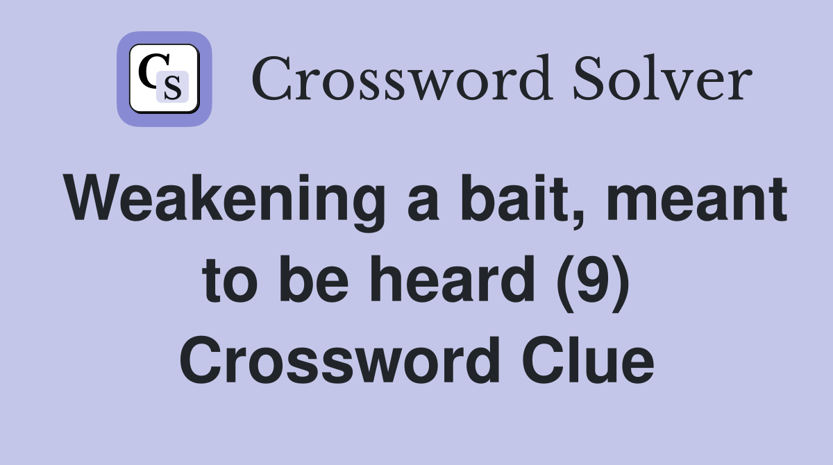 Weakening a bait, meant to be heard (9) Crossword Clue