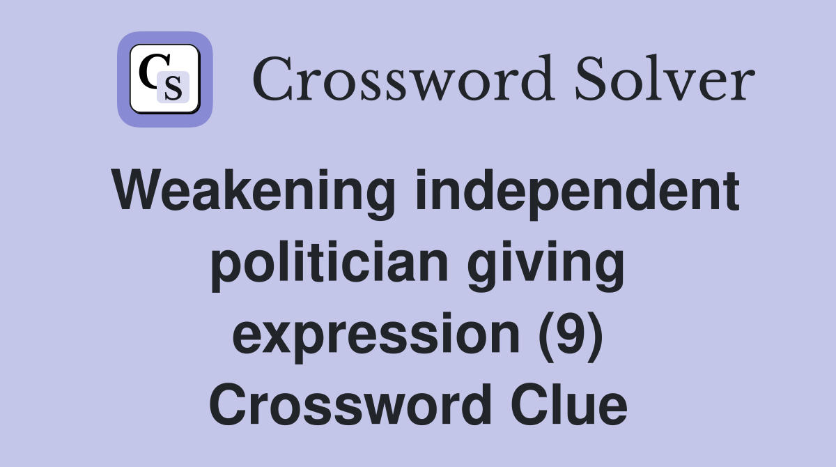 Weakening independent politician giving expression (9) Crossword Clue