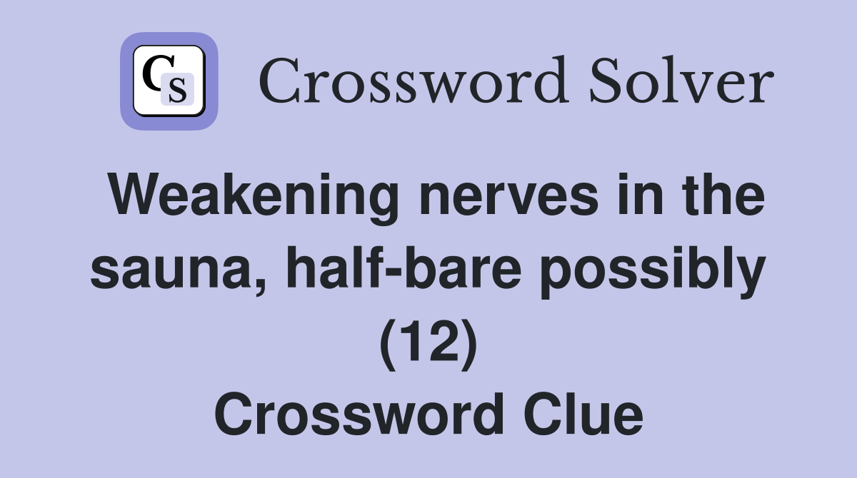 Weakening nerves in the sauna, half-bare possibly (12) Crossword Clue