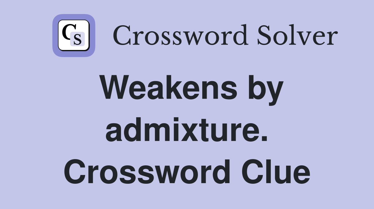 Weakens by admixture. Crossword Clue