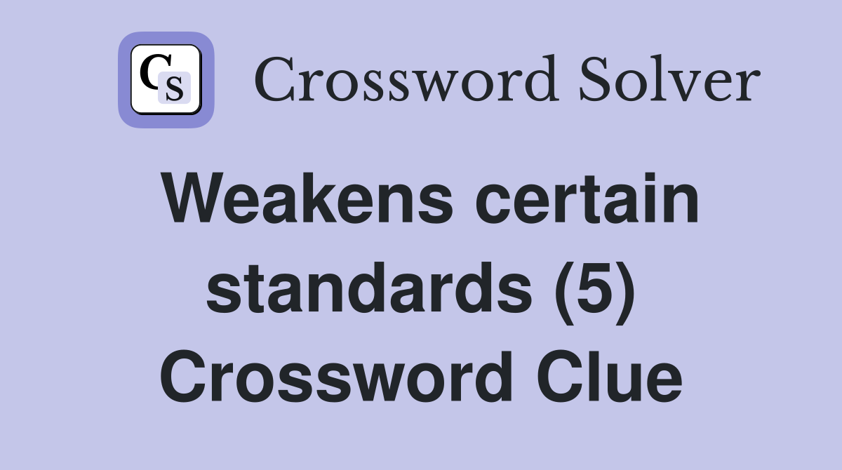 Weakens certain standards (5) Crossword Clue